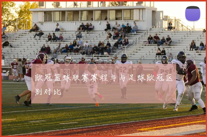 欧冠篮球联赛赛程与与足球欧冠区别对比